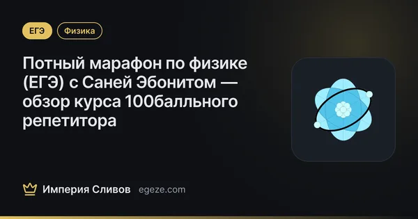 Потный марафон по физике (ЕГЭ) с Саней Эбонитом — обзор курса 100балльного репетитора