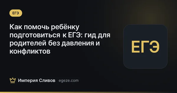 Как помочь ребёнку подготовиться к ЕГЭ: гид для родителей без давления и конфликтов